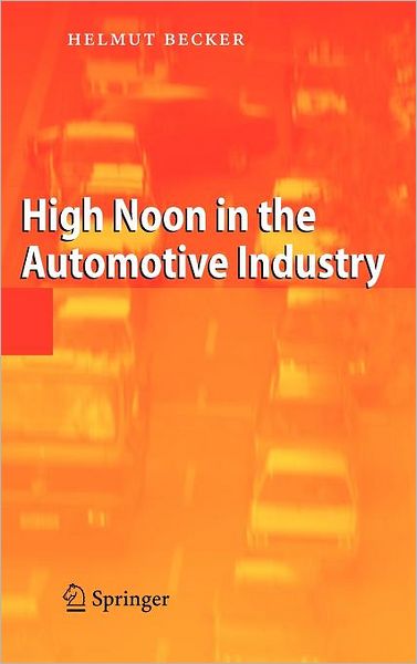 Cover for Helmut Becker · High Noon in the Automotive Industry (Hardcover Book) [2006 edition] (2005)