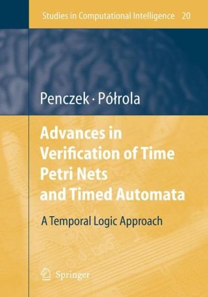 Cover for Wojciech Penczek · Advances in Verification of Time Petri Nets and Timed Automata: A Temporal Logic Approach - Studies in Computational Intelligence (Hardcover Book) [2006 edition] (2006)