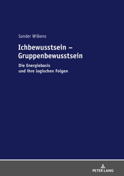 Cover for Sander Wilkens · Ichbewusstsein - Gruppenbewusstsein: Die Energiebasis Und Ihre Logischen Folgen (Hardcover Book) (2019)