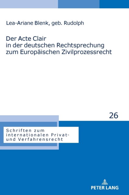 Cover for Lea-Ariane Felicitas Blenk · Der Acte Clair in der deutschen Rechtsprechung zum Europaischen Zivilprozessrecht - Schriften Zum Internationalen Privat- Und Verfahrensrecht (Hardcover bog) (2021)