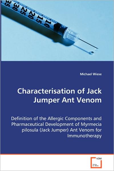 Cover for Michael Wiese · Characterisation of Jack Jumper Ant Venom: Definition of the Allergic Components and Pharmaceutical Development of Myrmecia Pilosula (Jack Jumper) Ant Venom for Immunotherapy (Paperback Book) (2008)