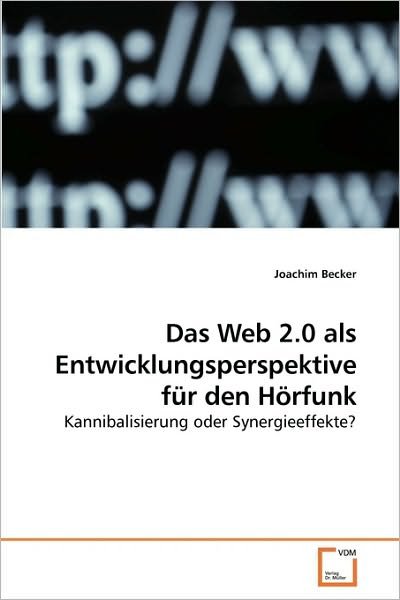 Cover for Joachim Becker · Das Web 2.0 Als Entwicklungsperspektive Für den Hörfunk: Kannibalisierung Oder Synergieeffekte? (Paperback Book) [German edition] (2009)