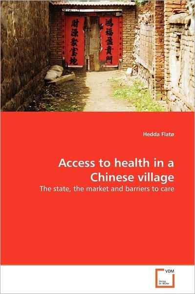 Access to Health in a Chinese Village: the State, the Market and Barriers to Care - Hedda Flatø - Books - VDM Verlag Dr. Müller - 9783639374698 - September 1, 2011