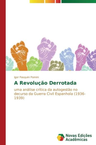 Cover for Igor Pasquini Pomini · A Revolução Derrotada: Uma Análise Crítica Da Autogestão No Decurso Da Guerra Civil Espanhola (1936-1939) (Portuguese Edition) (Paperback Book) [Portuguese edition] (2014)