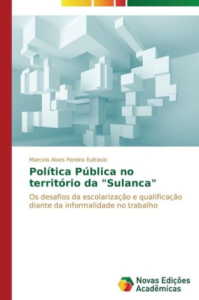 Cover for Marcelo Alves Pereira Eufrasio · Política Pública No Território Da &quot;Sulanca&quot;: Os Desafios Da Escolarização E Qualificação Diante Da Informalidade No Trabalho (Paperback Book) [Portuguese edition] (2014)