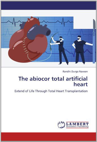 Cover for Randhi Durga Naveen · The Abiocor Total Artificial Heart: Extend of Life Through Total Heart Transplantation (Paperback Book) (2012)