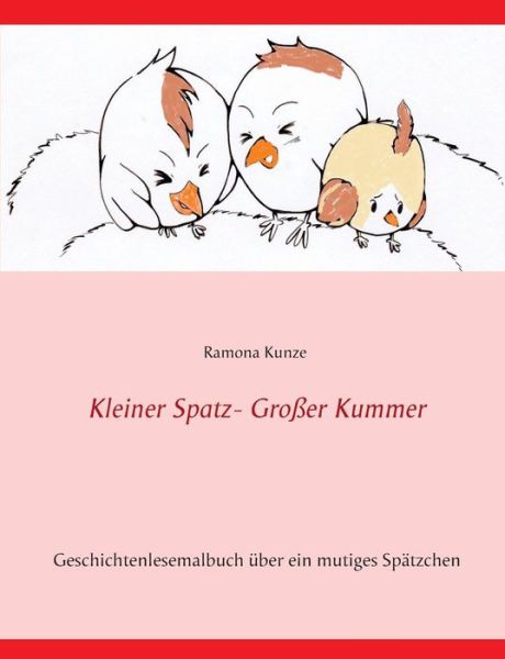 Cover for Ramona Kunze · Kleiner Spatz - Grosser Kummer: Geschichtenlesemalbuch uber Namenlos - ein mutiges Spatzchen (Paperback Book) [German edition] (2014)