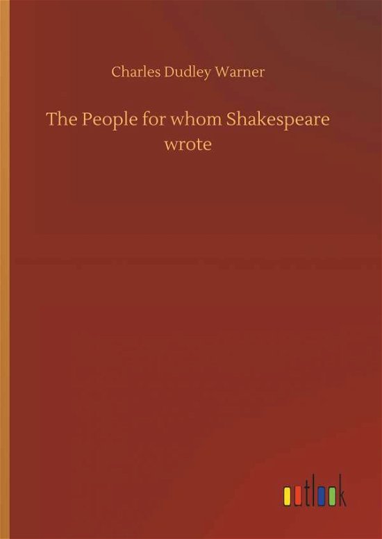 Cover for Charles Dudley Warner · The People for Whom Shakespeare Wrote (Hardcover Book) (2018)