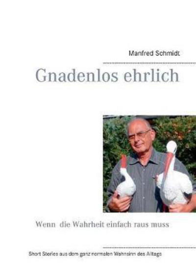 Gnadenlos ehrlich.Wenn die Wahr - Schmidt - Kirjat -  - 9783743109698 - torstai 23. helmikuuta 2017