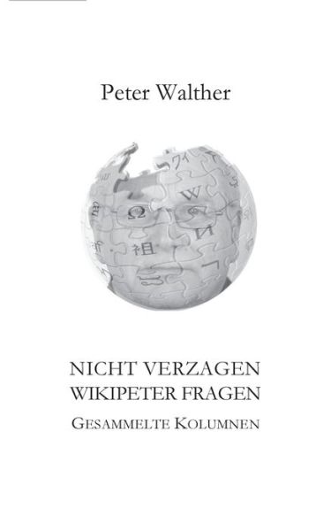 Cover for Peter Walther · Nicht verzagen - WikipeteR fragen: Gesammelte Kolumnen (Paperback Book) (2018)