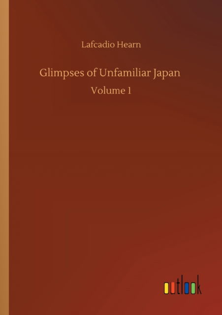 Cover for Lafcadio Hearn · Glimpses of Unfamiliar Japan: Volume 1 (Paperback Bog) (2020)