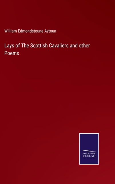 Cover for William Edmondstoune Aytoun · Lays of The Scottish Cavaliers and other Poems (Hardcover Book) (2022)