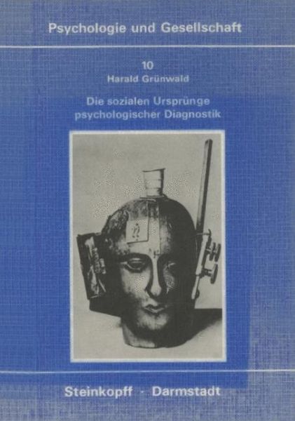 Cover for Harald Grunwald · Die Sozialen Ursprunge Psychologischer Diagnostik: Zur Genese, Struktur Und Konkurrenz Von Konzeptionen Der Intelligenzdiagnostik - Psychologie Und Gesellschaft (Paperback Book) [Softcover Reprint of the Original 1st 1980 edition] (1980)