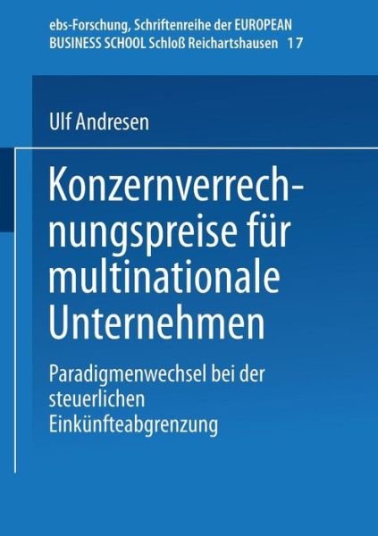 Cover for Ulf Andresen · Konzernverrechnungspreise Fur Multinationale Unternehmen: Paradigmenwechsel Bei Der Steuerlichen Einkunfteabgrenzung - Ebs-Forschung, Schriftenreihe Der European Business School S (Paperback Book) [1999 edition] (1999)