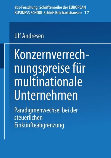 Cover for Ulf Andresen · Konzernverrechnungspreise Fur Multinationale Unternehmen: Paradigmenwechsel Bei Der Steuerlichen Einkunfteabgrenzung - Ebs-Forschung, Schriftenreihe Der European Business School S (Paperback Bog) [1999 edition] (1999)