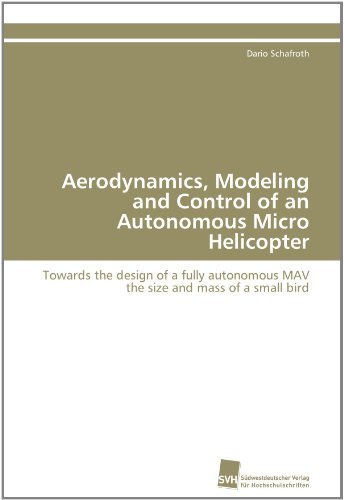 Cover for Dario Schafroth · Aerodynamics, Modeling and Control of an Autonomous Micro Helicopter: Towards the Design of a Fully Autonomous Mav the Size and Mass of a Small Bird (Paperback Book) [German edition] (2011)