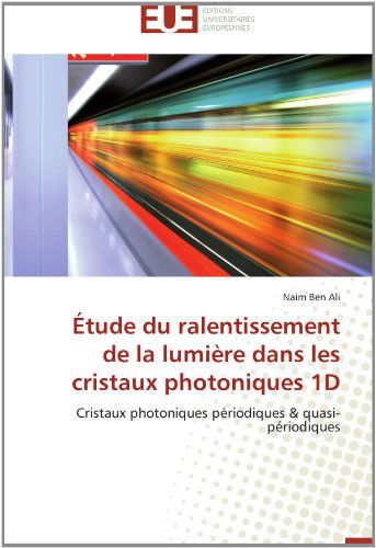 Cover for Naim Ben Ali · Étude Du Ralentissement De La Lumière Dans Les Cristaux Photoniques 1d: Cristaux Photoniques Périodiques &amp; Quasi-périodiques (Paperback Book) [French edition] (2018)