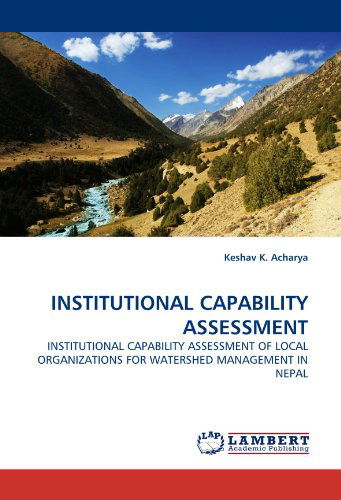 Cover for Keshav K. Acharya · Institutional Capability Assessment: Institutional Capability Assessment of Local Organizations for Watershed Management in Nepal (Pocketbok) (2010)