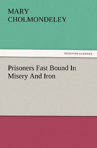 Cover for Mary Cholmondeley · Prisoners Fast Bound in Misery and Iron (Tredition Classics) (Taschenbuch) (2012)