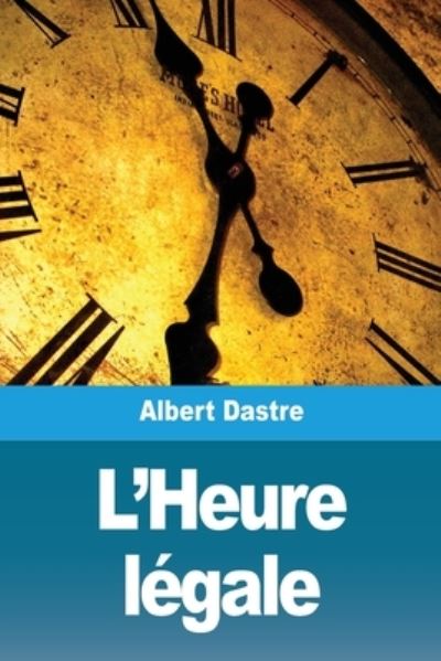 Cover for Albert Dastre · L'Heure légale (Taschenbuch) (2021)