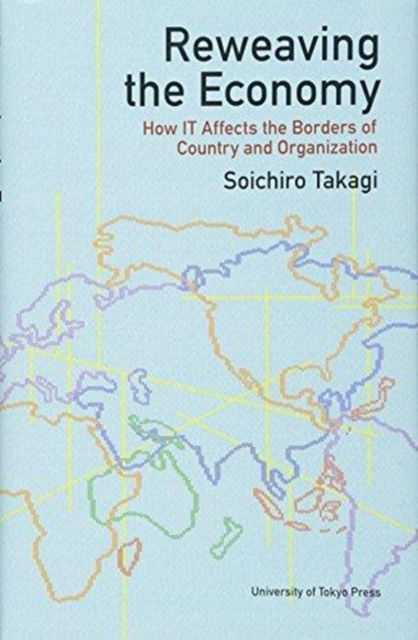 Cover for Soichiro Takagi · Reweaving the Economy – How IT Affects the Borders of Countries and Organizations (Hardcover Book) (2026)