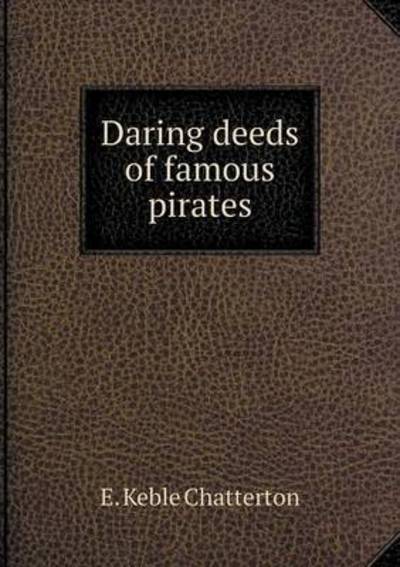 Daring Deeds of Famous Pirates - E Keble Chatterton - Książki - Book on Demand Ltd. - 9785519339698 - 20 lutego 2015