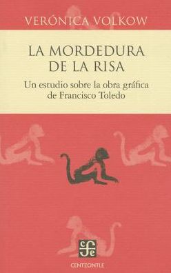 La Mordedura De La Risa. Un Estudio Sobre La Obra Grafica De Francisco Toledo - Veronica Volkow - Boeken - Fondo de Cultura Economica USA - 9786071614698 - 26 mei 2015