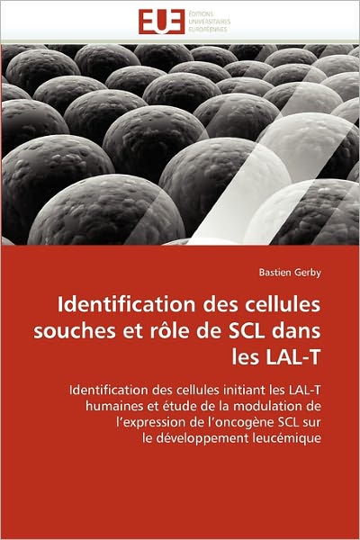 Cover for Bastien Gerby · Identification Des Cellules Souches et Rôle De Scl Dans Les Lal-t: Identification Des Cellules Initiant Les Lal-t Humaines et Étude De La Modulation ... Le Développement Leucémique (Paperback Book) [French edition] (2018)