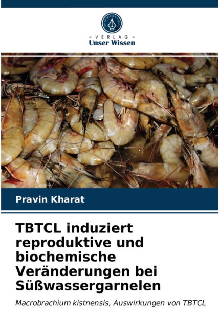 Cover for Pravin Kharat · TBTCL induziert reproduktive und biochemische Veranderungen bei Susswassergarnelen (Paperback Book) (2021)