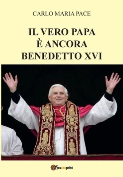 Cover for Carlo Maria Pace · Il vero Papa e ancora Benedetto XVI (Paperback Book) (2017)