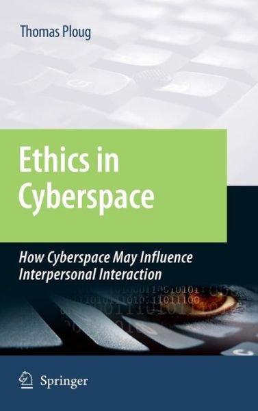 Cover for Thomas Ploug · Ethics in Cyberspace: How Cyberspace May Influence Interpersonal Interaction (Innbunden bok) [2009 edition] (2009)