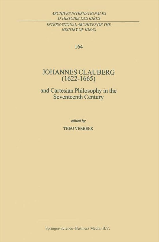 Cover for T Verbeek · Johannes Clauberg (1622-1665): and Cartesian Philosophy in the Seventeenth Century - International Archives of the History of Ideas / Archives Internationales d'Histoire des Idees (Paperback Book) [Softcover reprint of the original 1st ed. 1999 edition] (2010)