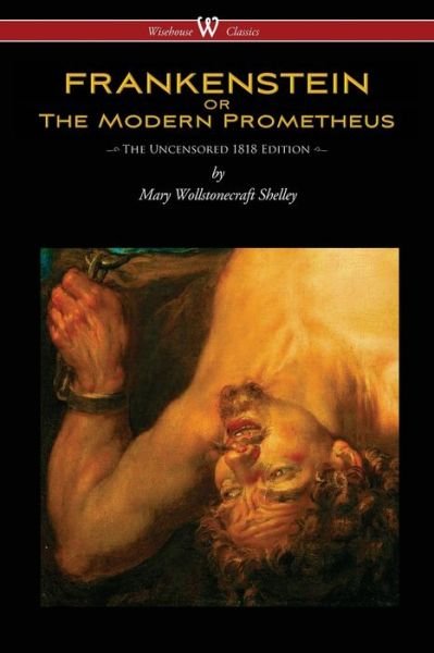 Cover for Mary Wollstonecraft Shelley · FRANKENSTEIN or The Modern Prometheus (Uncensored 1818 Edition - Wisehouse Classics) (Taschenbuch) [Uncensored 1818 edition] (2015)