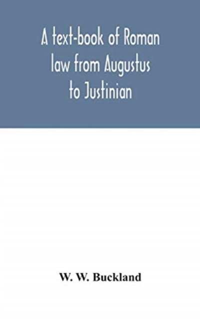 Cover for W W Buckland · A text-book of Roman law from Augustus to Justinian (Hardcover Book) (2020)