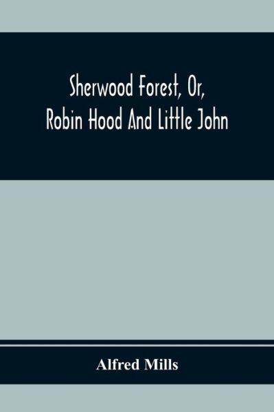 Cover for Alfred Mills · Sherwood Forest, Or, Robin Hood And Little John; With Coloured Engravings (Paperback Book) (2020)