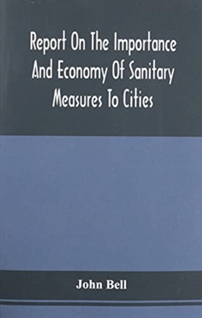 Cover for John Bell · Report On The Importance And Economy Of Sanitary Measures To Cities (Paperback Book) (2021)