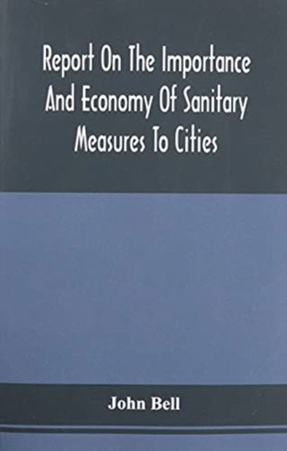 Report On The Importance And Economy Of Sanitary Measures To Cities - John Bell - Books - Alpha Edition - 9789354509698 - April 20, 2021