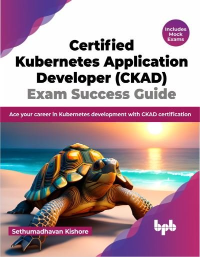 Cover for Sethumadhavan Kishore · Certified Kubernetes Application Developer (CKAD) Exam Success Guide: Ace your career in Kubernetes development with CKAD certification (Paperback Book) [English edition] (2023)