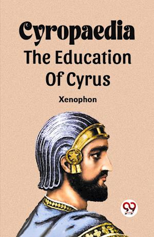 Cyropaedia The Education Of Cyrus - Xenophon - Books - Double 9 Books - 9789361158698 - February 1, 2024