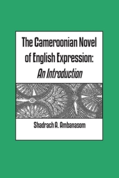 Cover for Shadrach A. Ambanasom · The Cameroonian Novel of English Expression. an Introduction (Paperback Book) (2009)