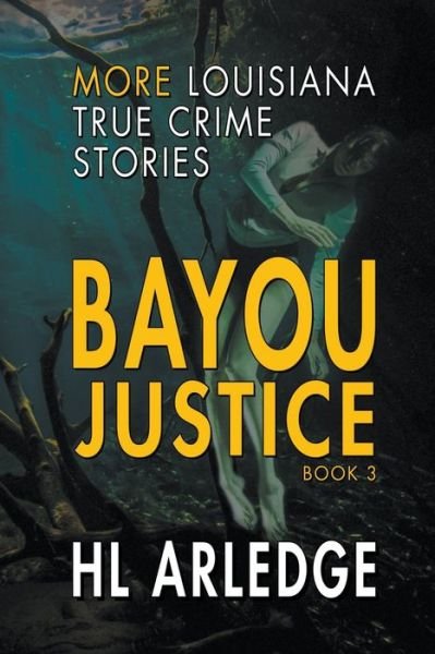 Cover for Hl Arledge · Bayou Justice: More Louisiana True Crime Stories - Bayou Justice (Paperback Book) (2022)