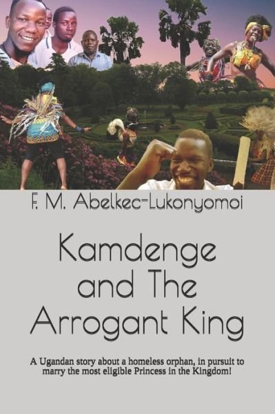 Cover for Filda M Abelkec-Lukonyomoi · Kamdenge and The Arrogant King: A Ugandan story about a homeless orphan, in pursuit to marry the most eligible Princess in the Kingdom! (Paperback Book) (2021)