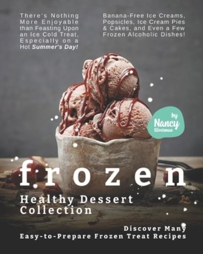 Cover for Nancy Silverman · Frozen Healthy Dessert Collection: Discover Many Easy-to-Prepare Frozen Treat Recipes - There's Nothing More Enjoyable than Feasting Upon an Ice-Cold Treat, Especially on a Hot Summer's Day! (Pocketbok) (2021)