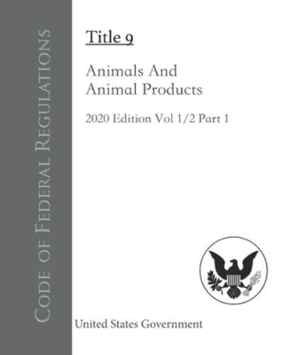 Cover for United States Government · Code of Federal Regulations Title 9 Animals And Animal Products 2020 Edition Volume 1/2 Part 1 (Paperback Book) (2020)