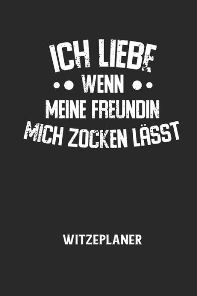 ICH LIEBE WENN MEINE FREUNDIN MICH ZOCKEN LAESST - Witzeplaner - Witze Notizbuch - Bücher - Independently Published - 9798605021698 - 27. Januar 2020