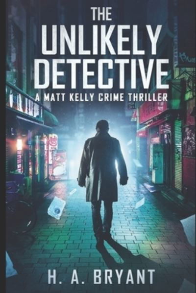 Cover for H A Bryant · The Unlikely Detective: A Matt Kelly Crime Thriller (Pocketbok) (2020)