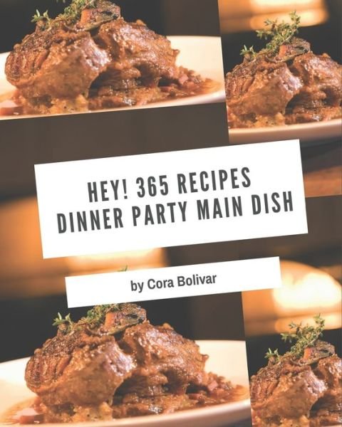 Cover for Cora Bolivar · Hey! 365 Dinner Party Main Dish Recipes (Paperback Book) (2020)