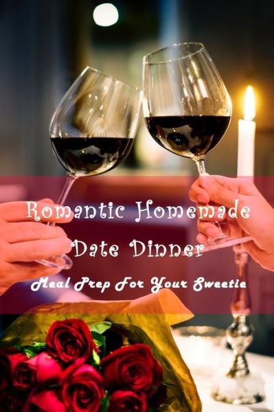 Romantic Homemade Date Dinner - Lillian Fairley - Livros - Independently Published - 9798712925698 - 24 de fevereiro de 2021