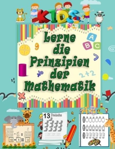 Cover for Arline Levai · Lerne die Prinzipien der Mathematik: Zahlenverfolgung, Farbung, Addition, Subtraktion, Zeichen, aufsteigende, absteigende Reihenfolge, Merken, Zahlenfolgen, Einheiten und Zehner, Bruche, 3D-Formen und UEbungen fur alle oben genannten.(german editin) (Paperback Book) (2021)