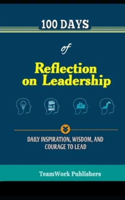 100 Days of Reflection on Leadership - Teamwork Publishers - Książki - INDEPENDENTLY PUBLISHED - 9798734680698 - 7 kwietnia 2021